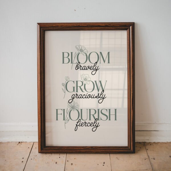 Bloom Bravely Grow Graciously Flourish Fiercely